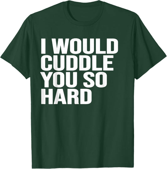 I would cuddle you so hard gift , women, girls, boys T-Shirt - T-Shirt | Forest