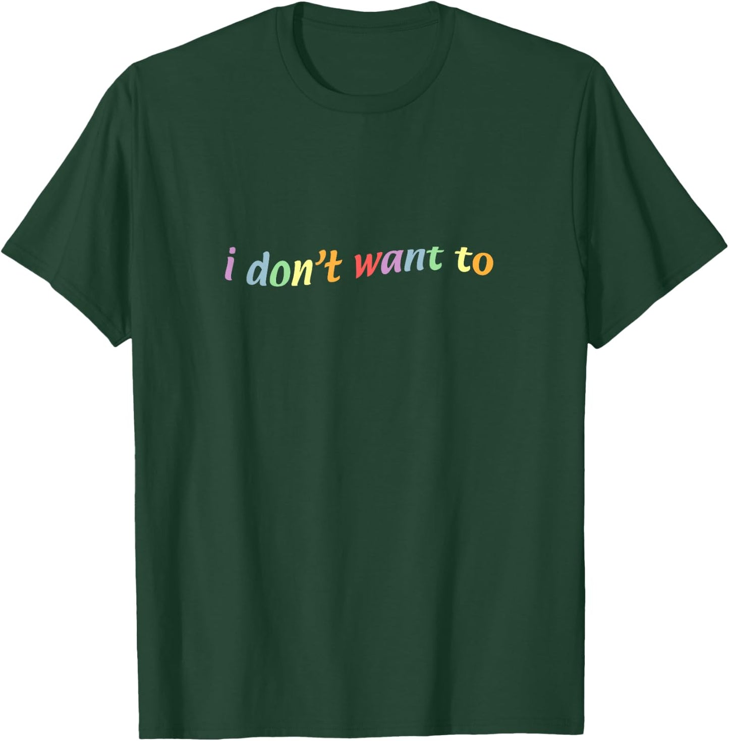 I Don't Want to T-Shirt - T-Shirt | Forest