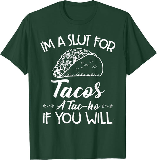 I'm A Slut For Tacos A Tac-ho If You Will T-Shirt - T-Shirt | Forest
