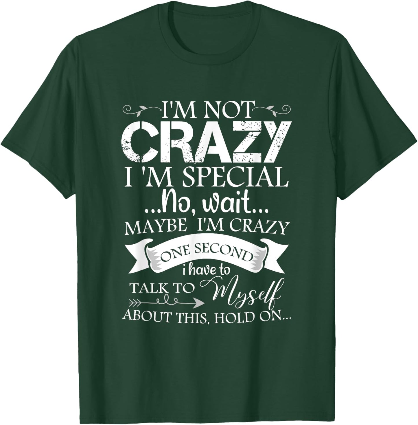 I'm Not Crazy I'm Special No Wait Maybe I'm Crazy One Second T-Shirt - T-Shirt | Forest