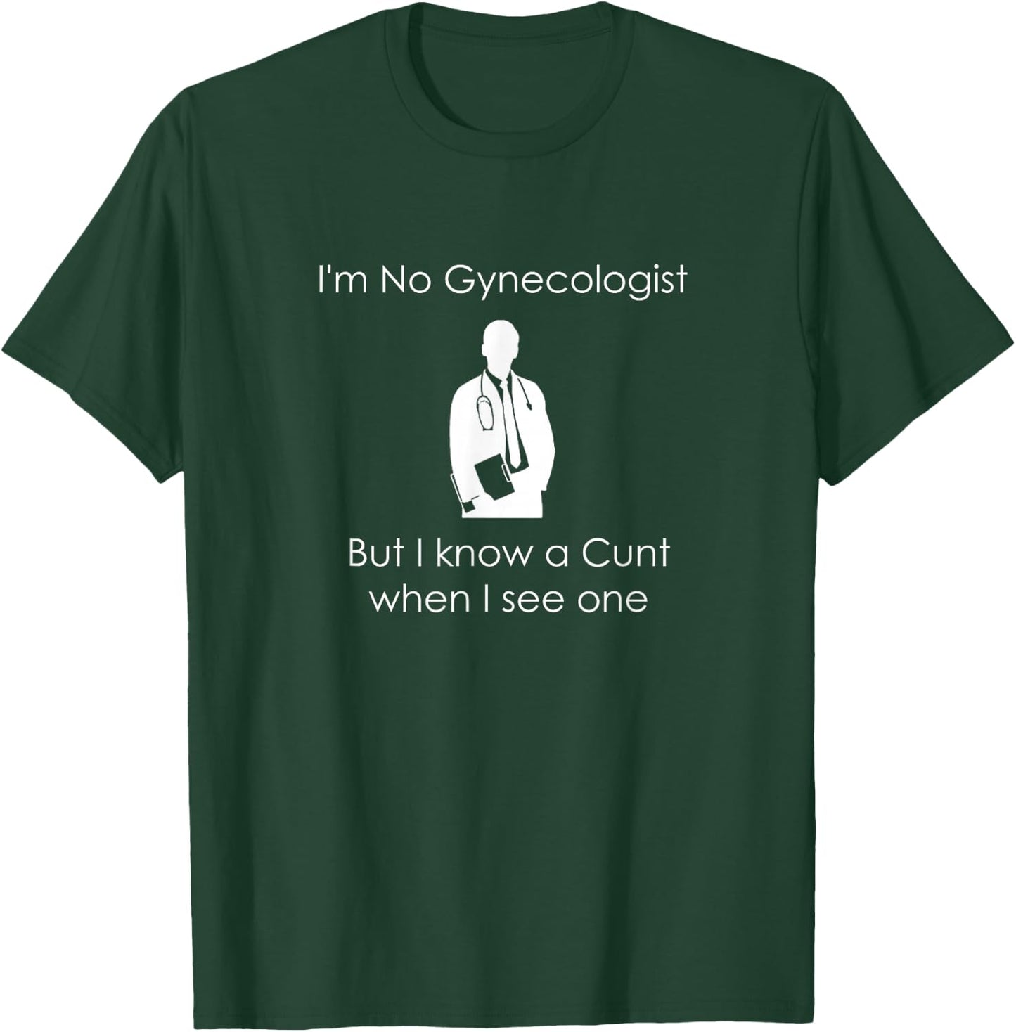 I'm No Gynecologist But I Know a When I See One T-Shirt - T-Shirt | Forest