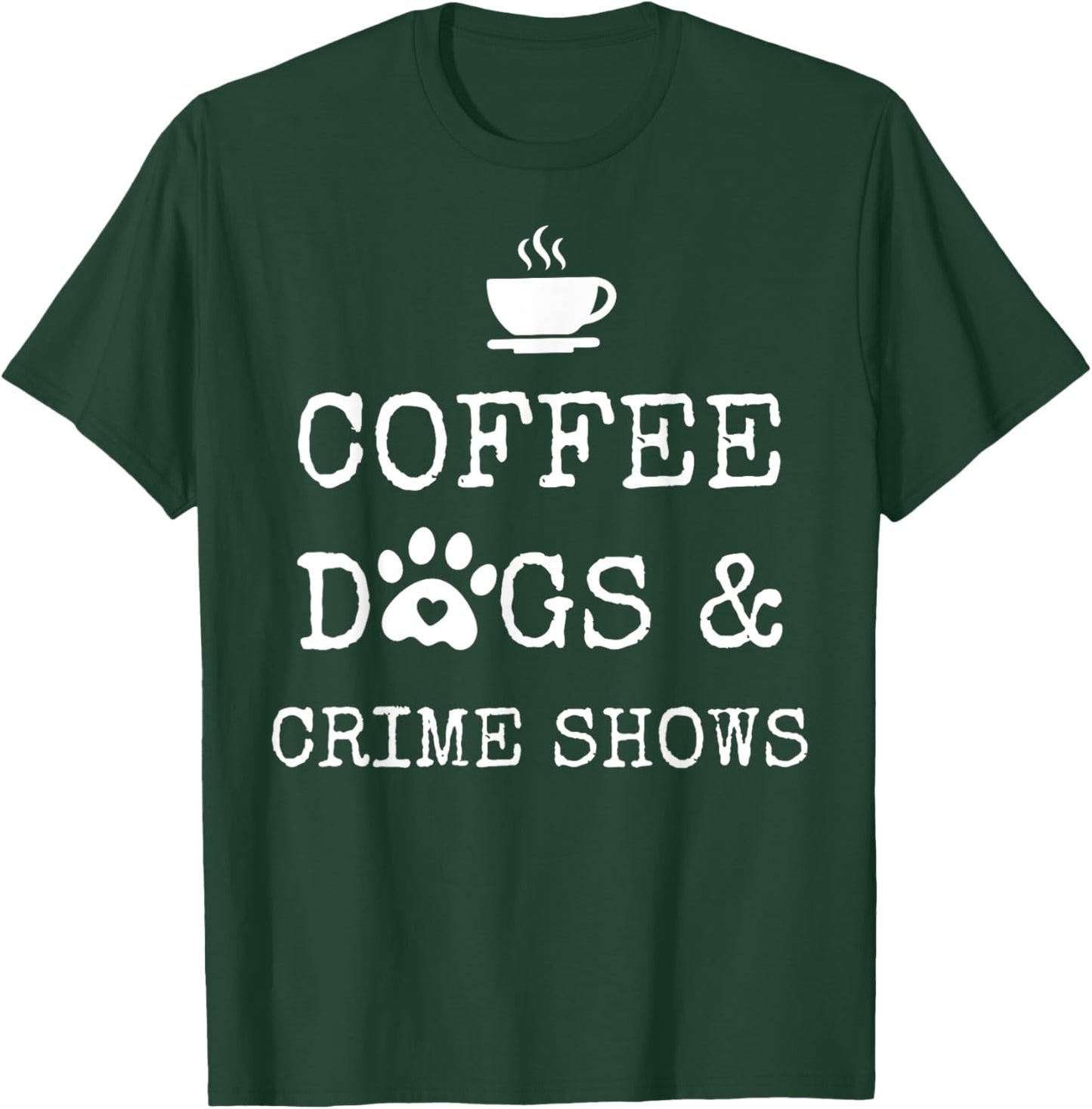 Coffee Dogs and Crime Shows T-Shirt - T-Shirt | Forest