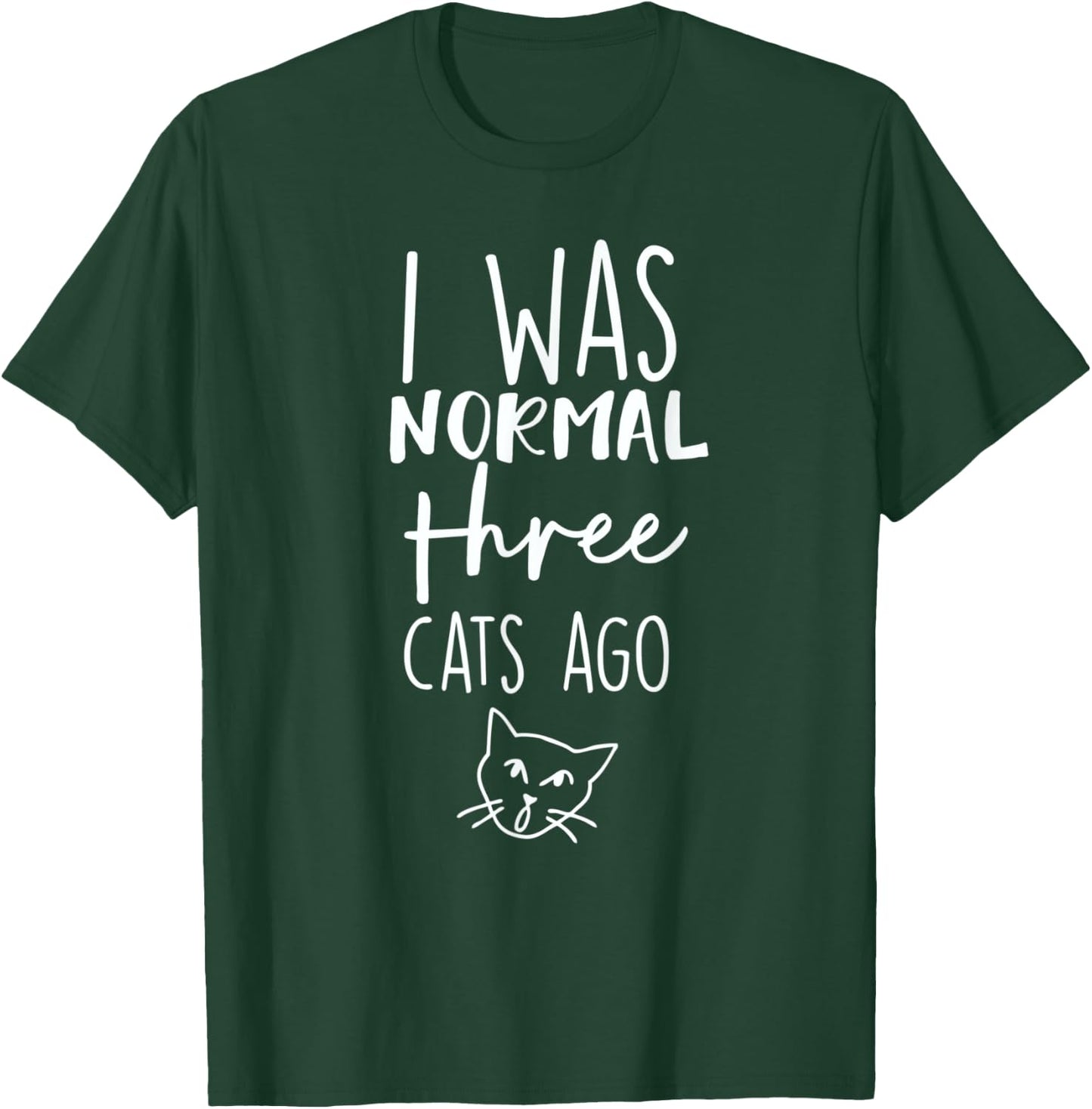 Cat I Was Normal 3 Cats Ago T-Shirt - T-Shirt | Forest