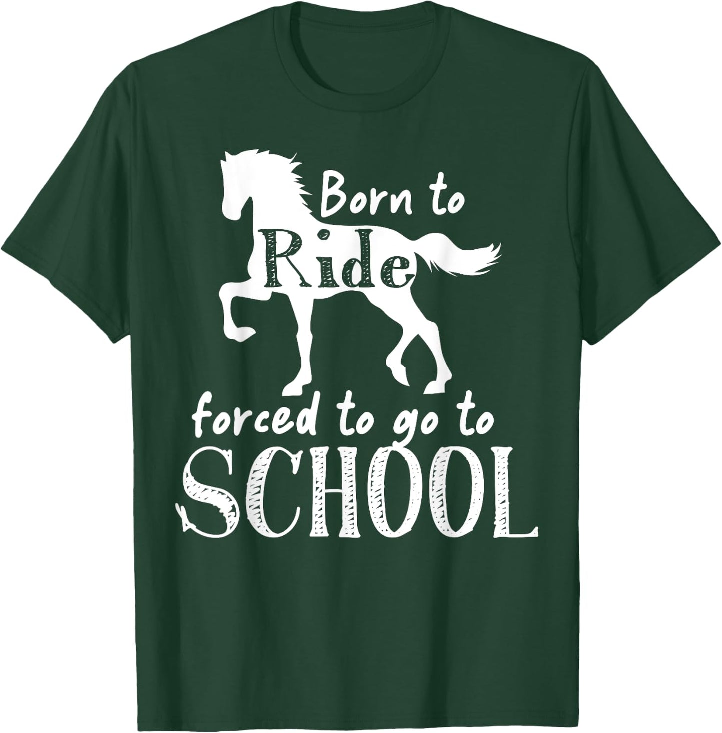 Borne To Ride Forced To Go To School Horse Equestrians T-Shirt - T-Shirt | Forest