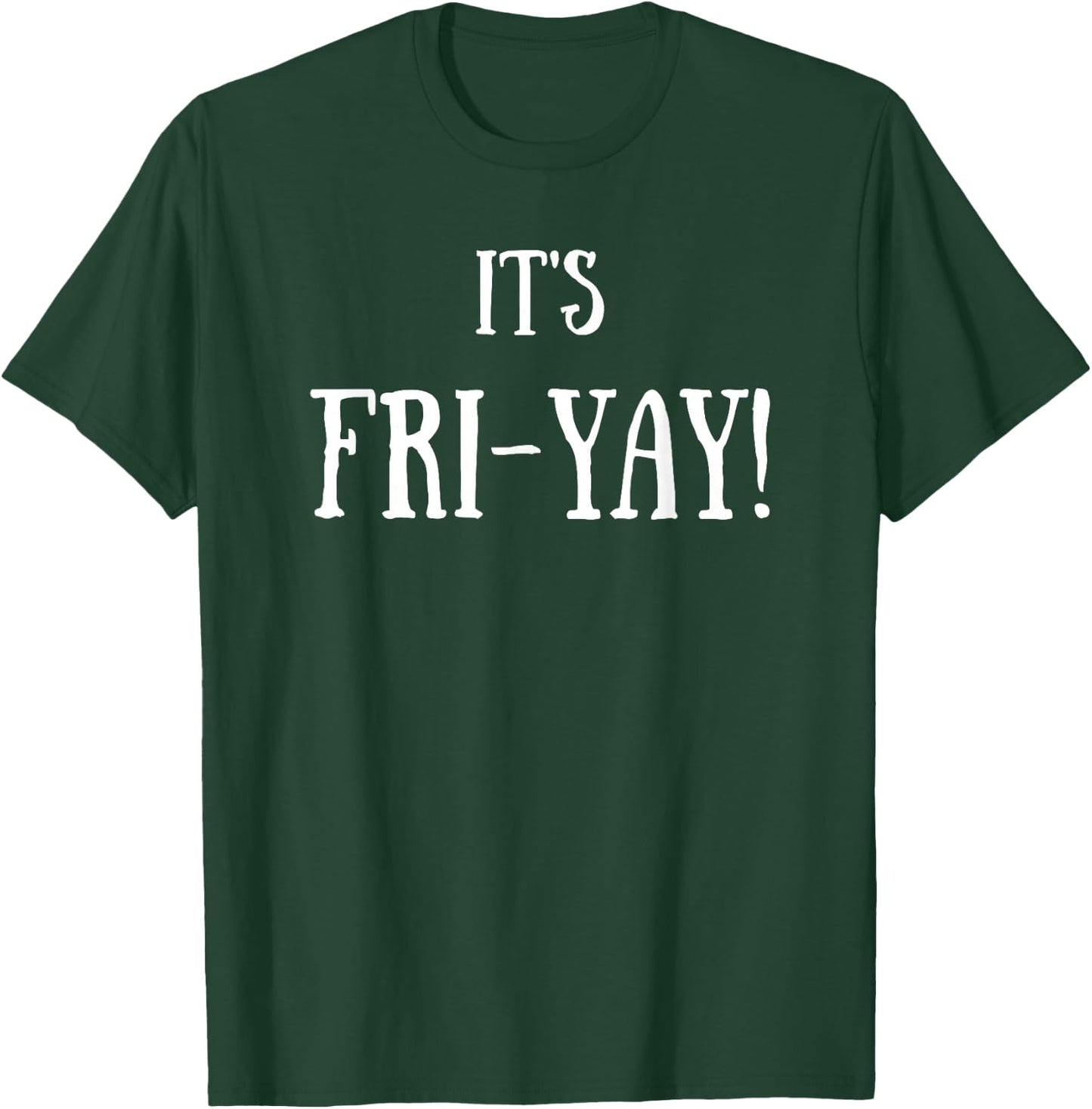 It's Fri-Yay! T-Shirt - T-Shirt | Forest