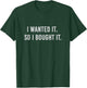 I Wanted It So I Bought It Shopaholic T-Shirt - T-Shirt | Forest