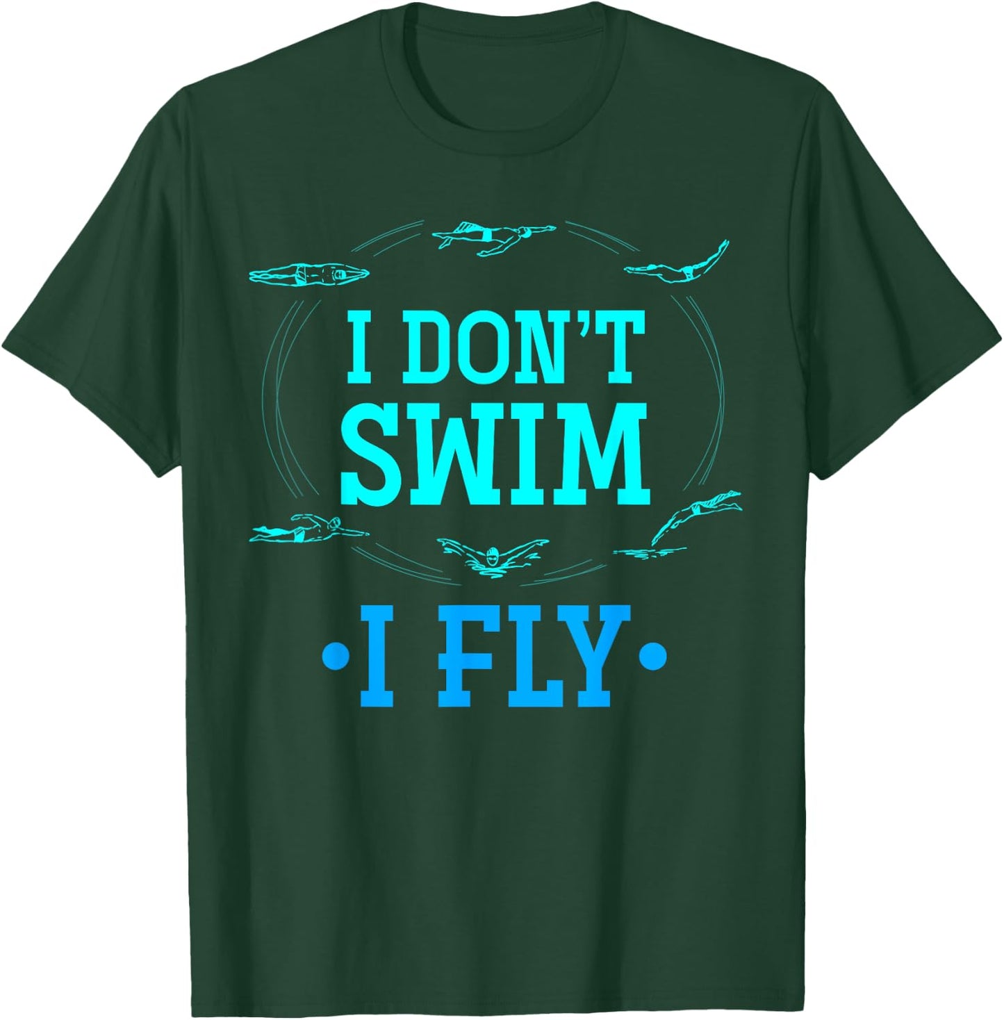 I Dont Swim I Fly Funny Swim Aquatic Sport Swimmer Swimming T-Shirt - T-Shirt | Forest