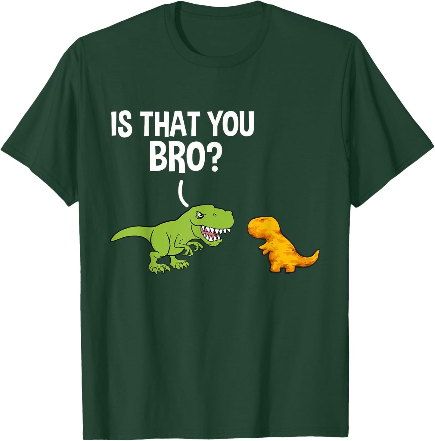 Dino Nuggets Is That You Bro Dinosaur Chicken Nugget T-Shirt - T-Shirt | Forest
