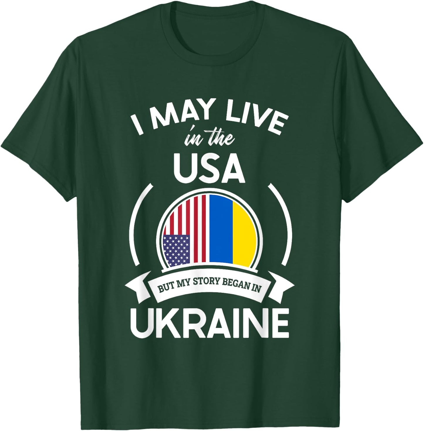 May Live In The USA But My Story Began In Ukraine Flag Gift T-Shirt - T-Shirt | Forest