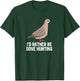 I'd Rather Be Dove Hunting Funny Dove Hunting T-Shirt - T-Shirt | Forest