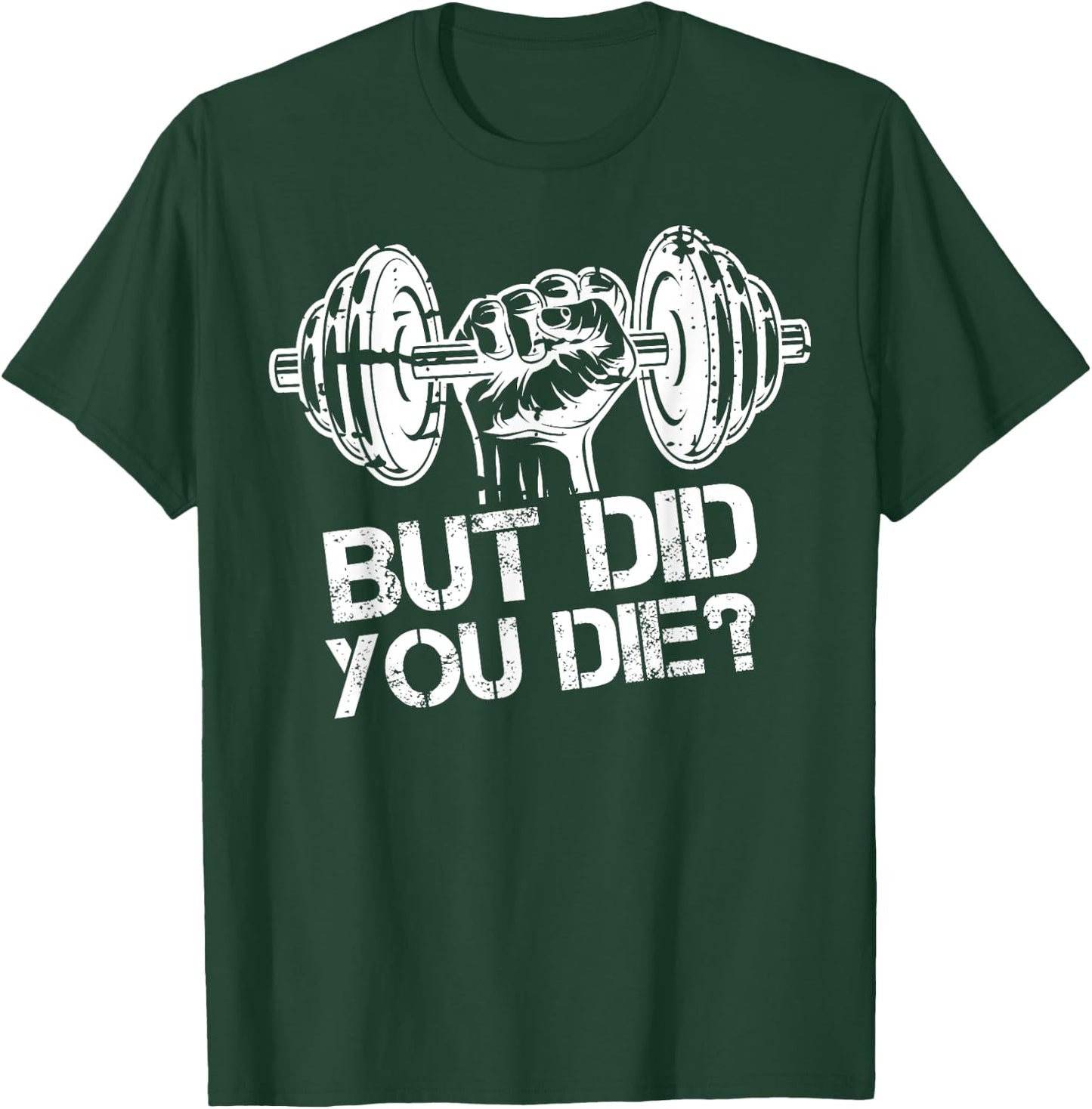 But Did You Die-Funny Gym Workout Fitness Lover Gym Trainer T-Shirt - T-Shirt | Forest