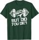 But Did You Die-Funny Gym Workout Fitness Lover Gym Trainer T-Shirt - T-Shirt | Forest