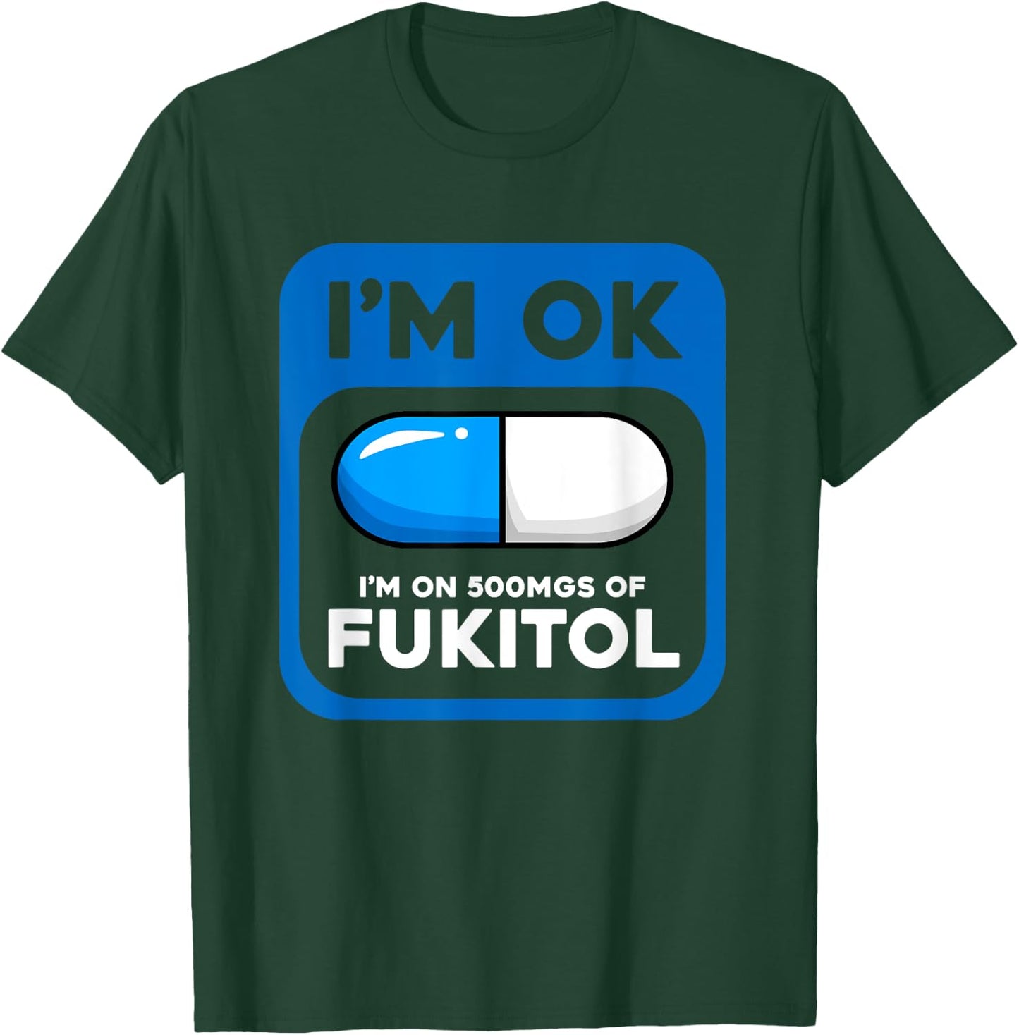 Funny Sarcastic Gift I'm Ok I'm On 500 mgs Of Fukitol T-Shirt - T-Shirt | Forest
