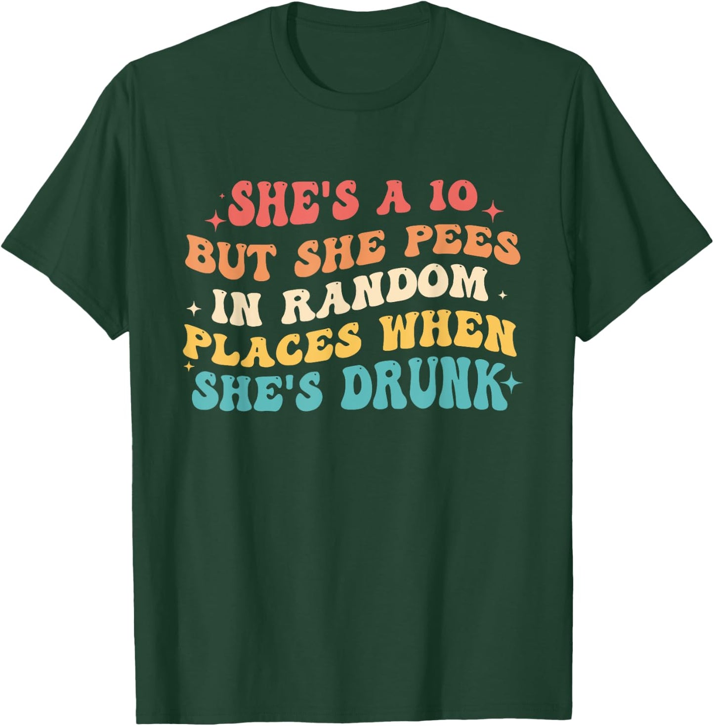 She's A 10 But She Pees In Random Places When She's Drunk T-Shirt - T-Shirt | Forest