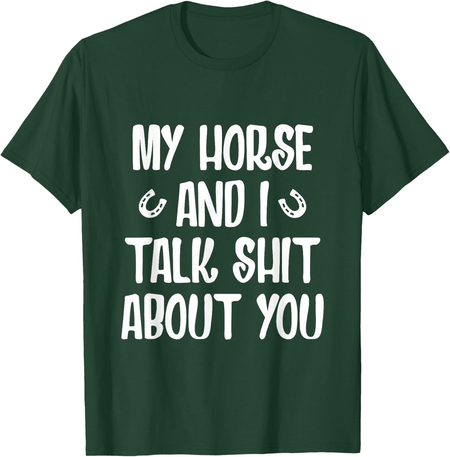 My Horse And I Talk Shit About You T-Shirt - T-Shirt | Forest