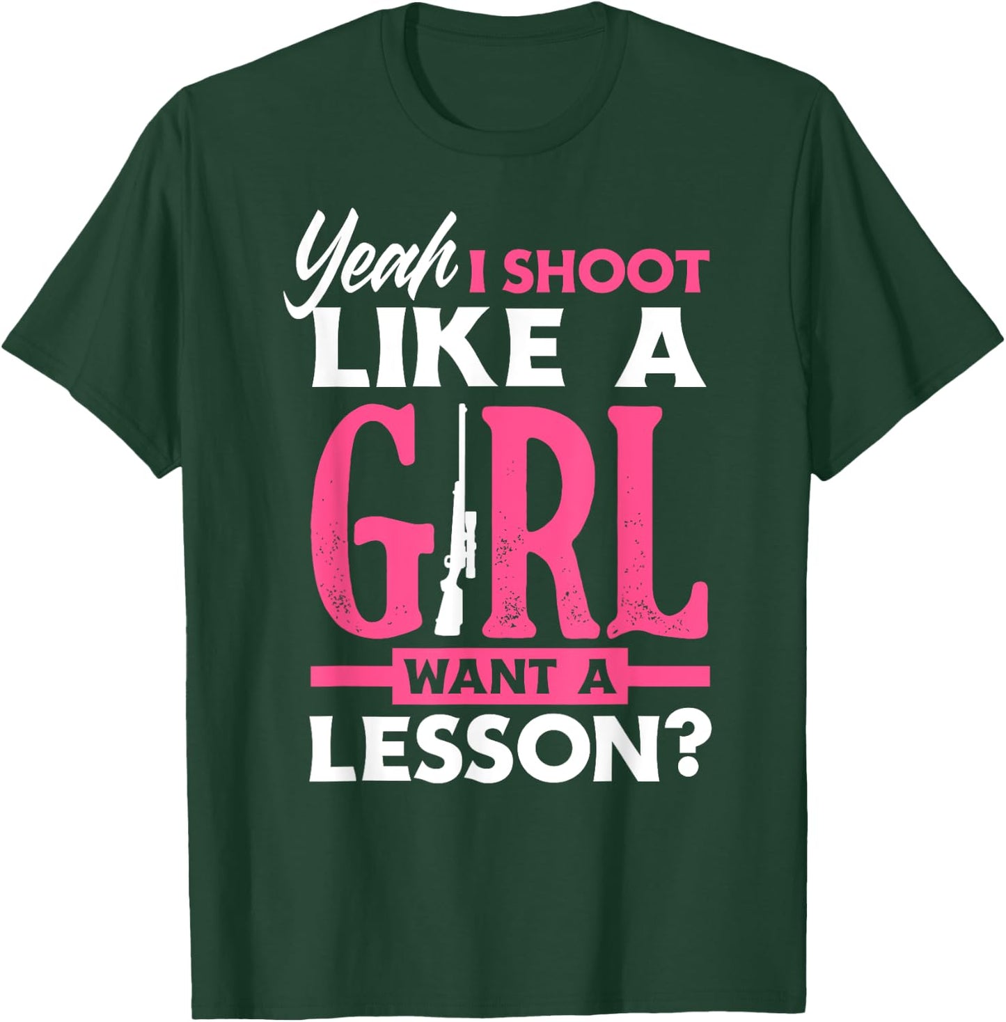 Yeah I Shoot Like A Girl Want A Lesson? Funny Girls Hunter T-Shirt - T-Shirt | Forest