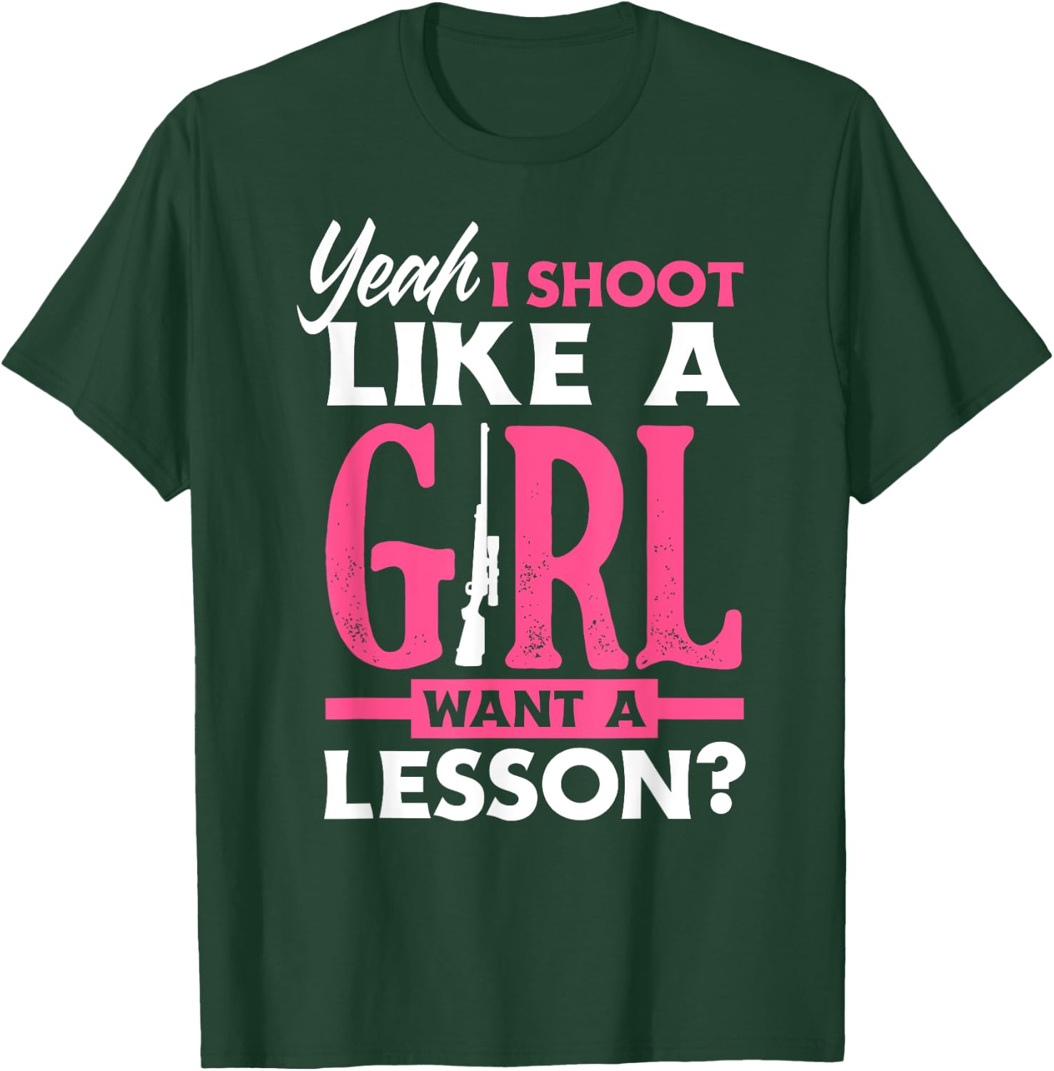 Yeah I Shoot Like A Girl Want A Lesson? Funny Girls Hunter T-Shirt - T-Shirt | Forest