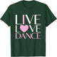 Live Love Dance I Love Dance Ballerina Ballet Gift Girl T-Shirt - T-Shirt | Forest