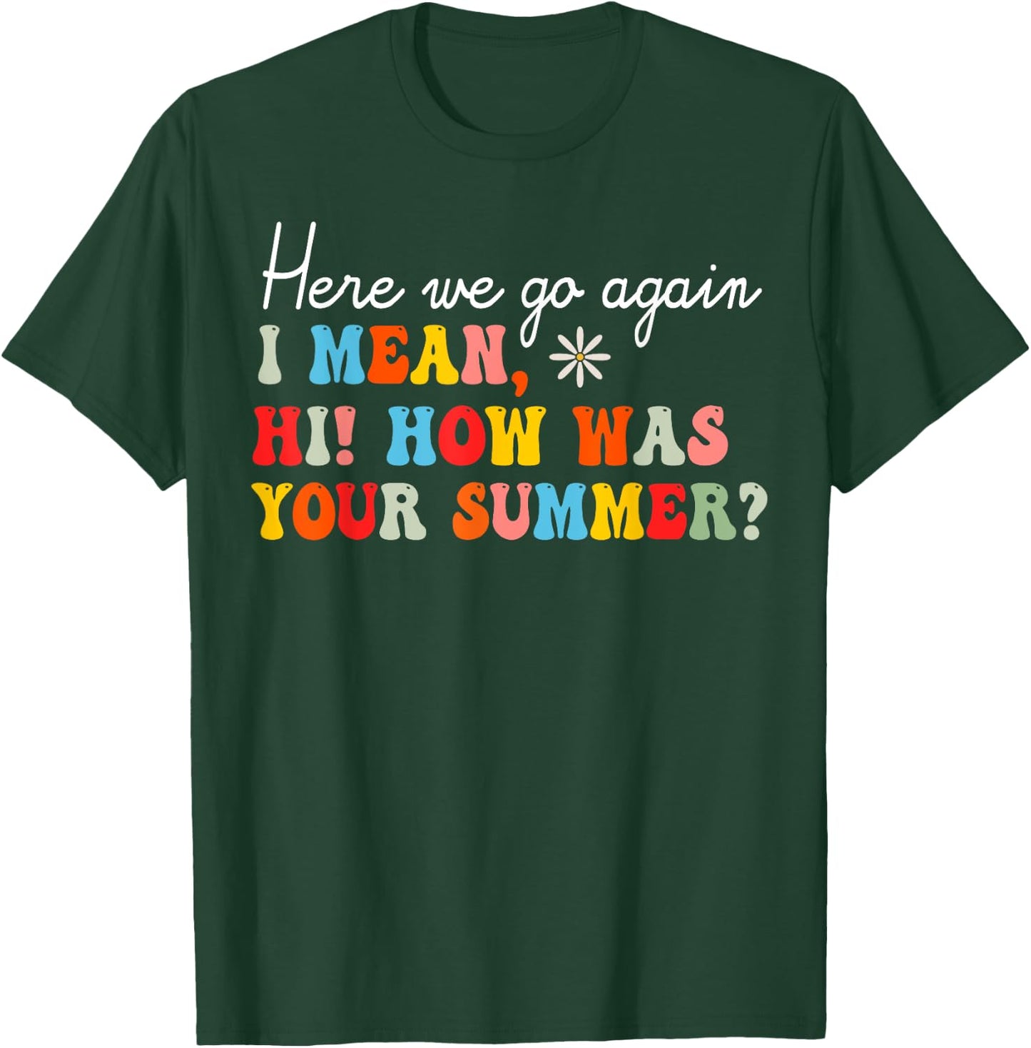 Here We Go Again I Mean Hi How Was Your Summer School Women Kids T-Shirt - T-Shirt | Forest