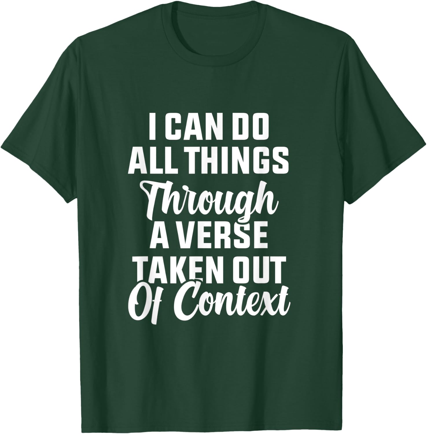 I Can Do All Things Through A Verse Taken Out Of Context T-Shirt - T-Shirt | Forest