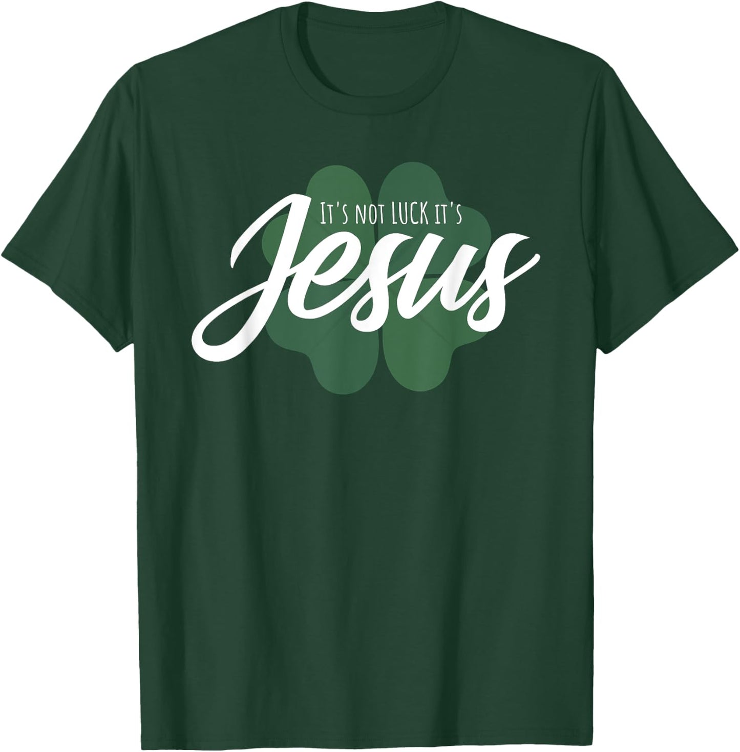 Christian St Patricks Day Gift - It Is Not Luck It's Jesus T-Shirt - T-Shirt | Forest