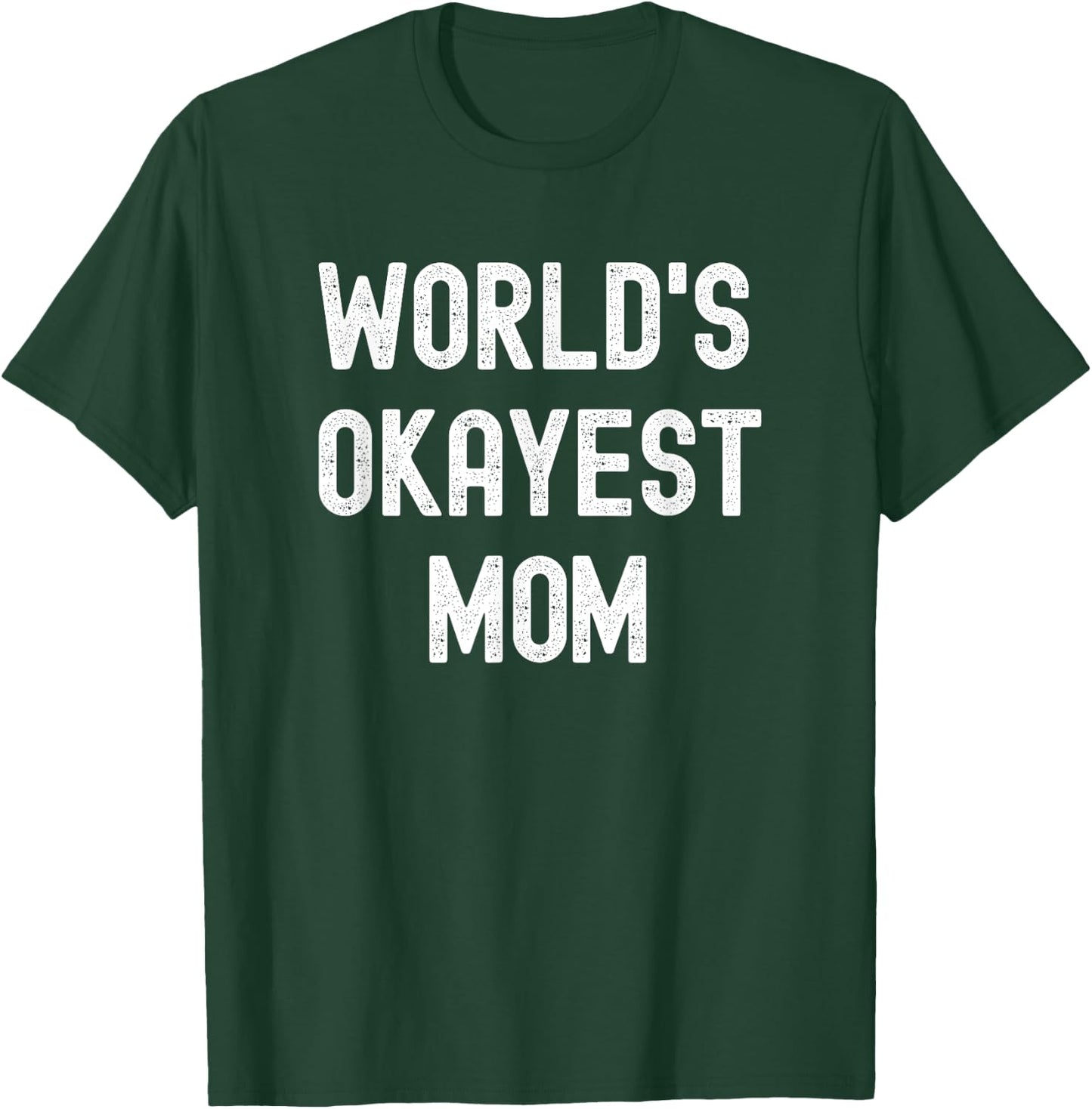 Worlds Okayest Mom Funny Sarcastic Hilarious Mother's Day T-Shirt - T-Shirt | Forest