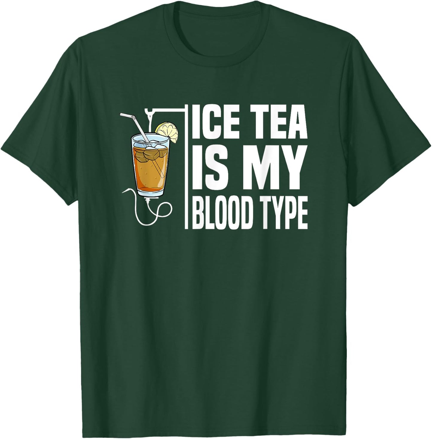 My Blood Type Is Ice Tea I Iced Tea Nurse Ice Tea Lover T-Shirt - T-Shirt | Forest
