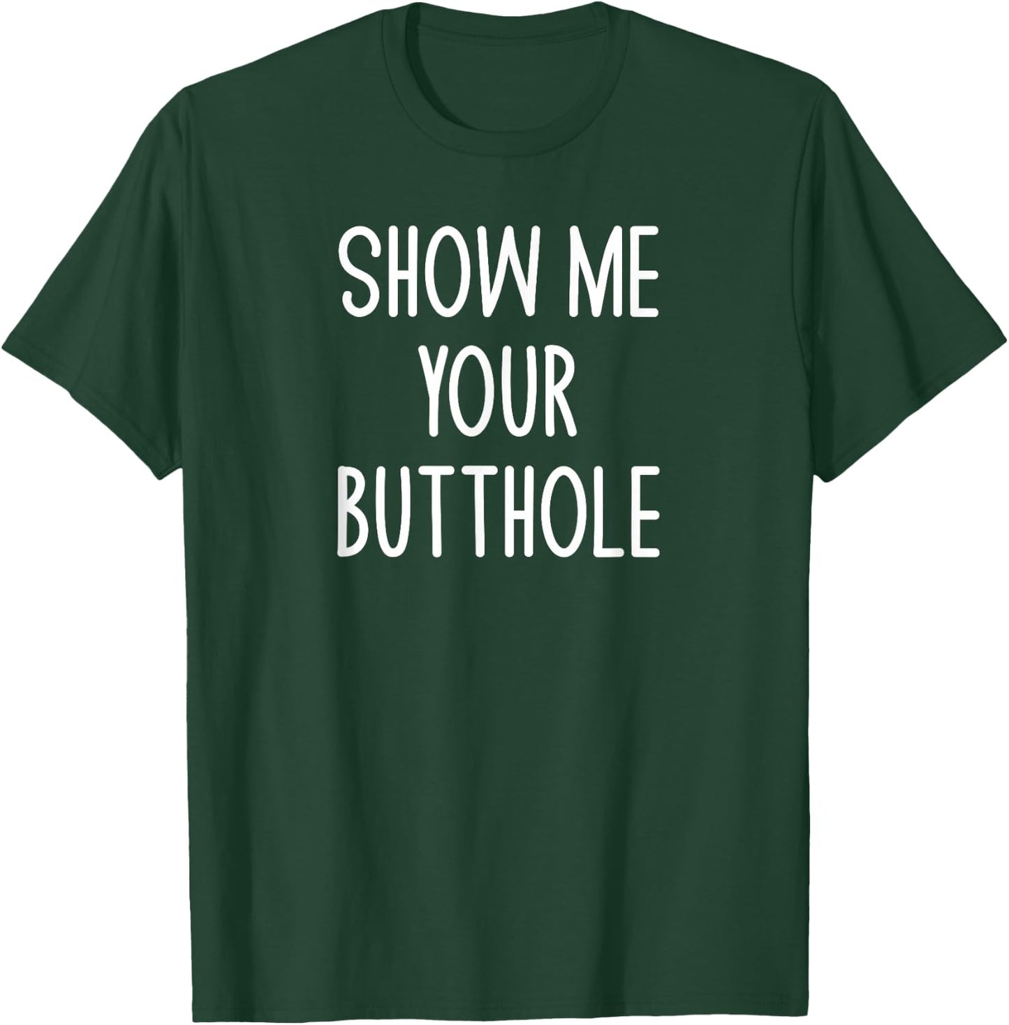 Show Me Your Butthole, Funny, Joke, Sarcastic, Family T-Shirt - T-Shirt | Forest