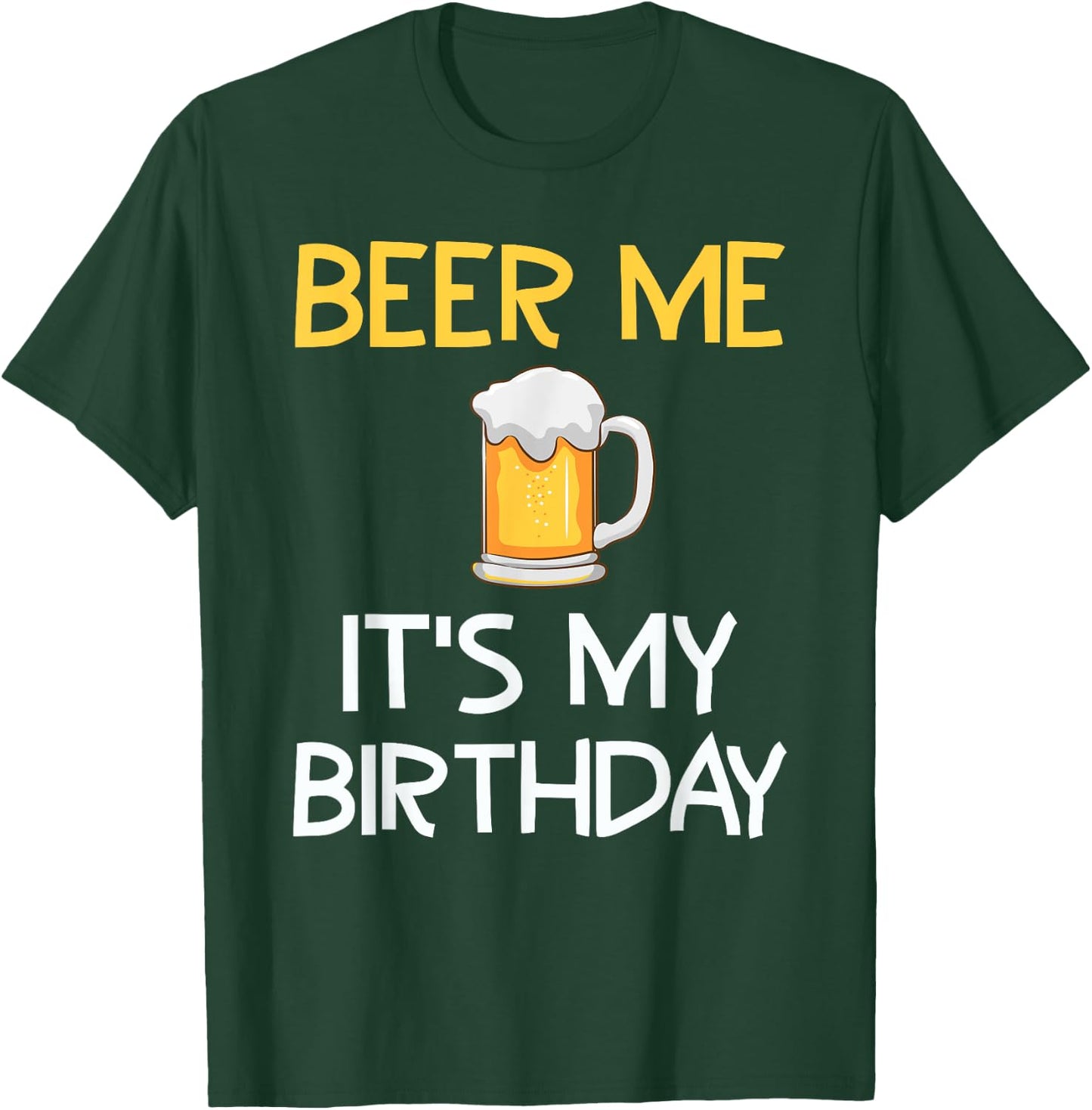 Beer Me Its My Birthday Drinking Party B-day Beer Lover T-Shirt - T-Shirt | Forest
