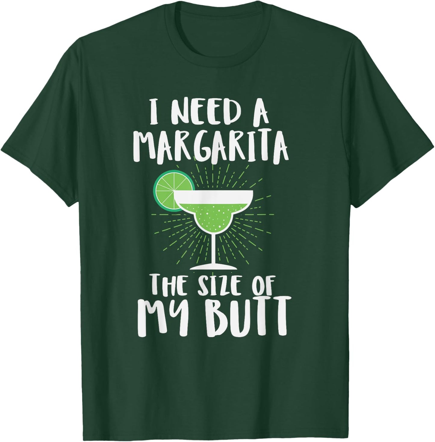 I Need A Margarita The Size Of My Butt Funny Drink T-Shirt - T-Shirt | Forest