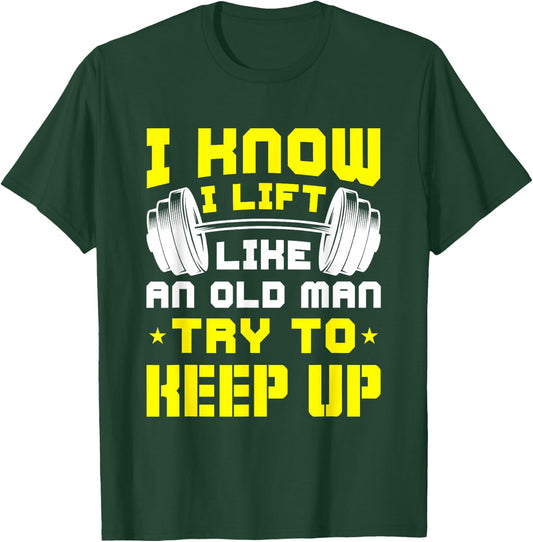 I Know I Lift Like An Old Man Try To Keep Up Gym Fitness T-Shirt - T-Shirt | Forest