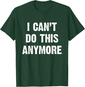 I Can’t Do This Anymore T-Shirt - T-Shirt | Forest