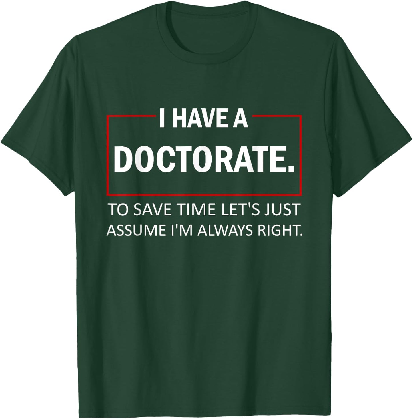 I Have A Doctorate To Save Time Let's Just Assume PhD T-Shirt - T-Shirt | Forest
