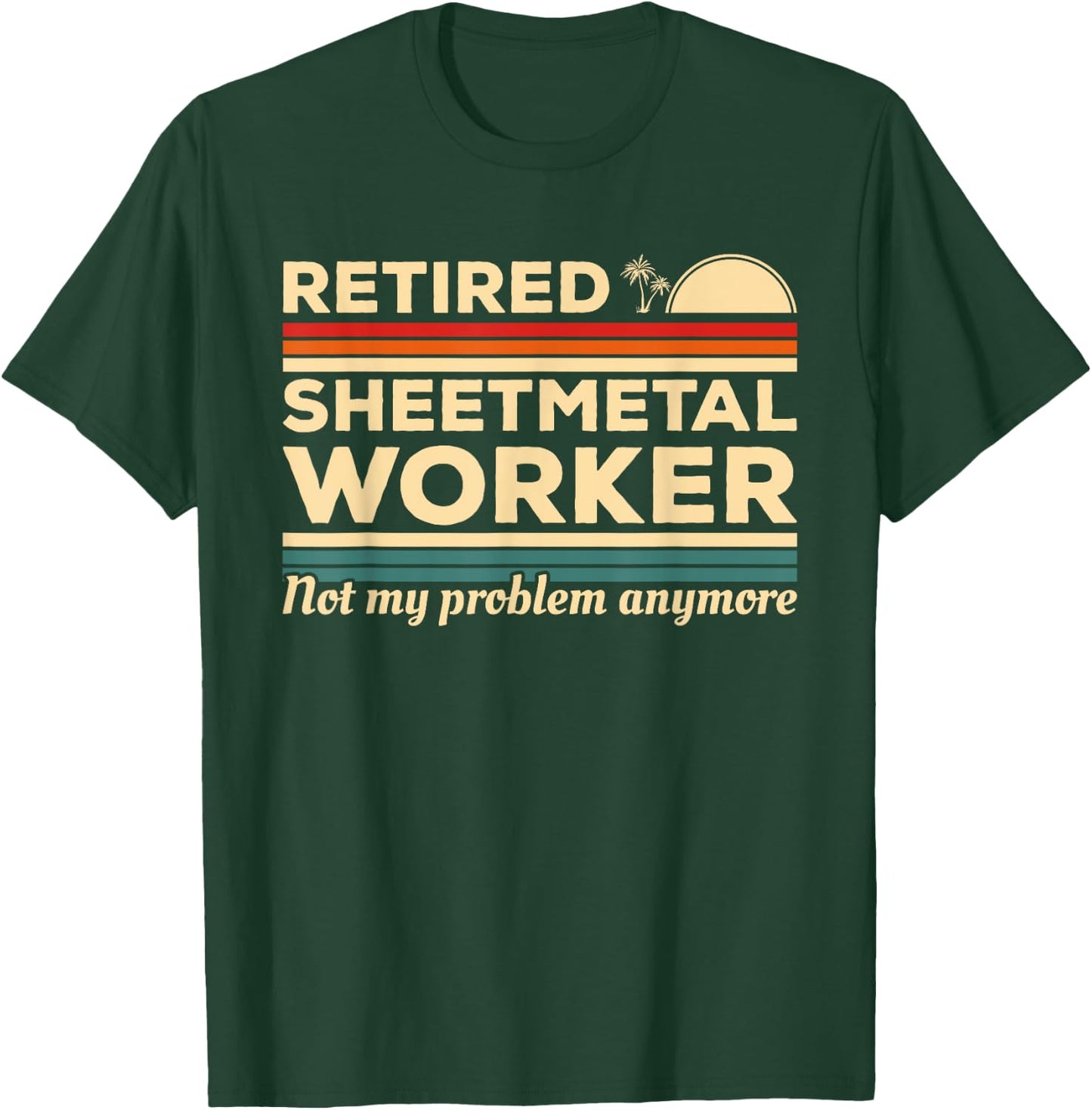 Retired Sheetmetal Worker Not My Problem Anymore T-Shirt - T-Shirt | Forest