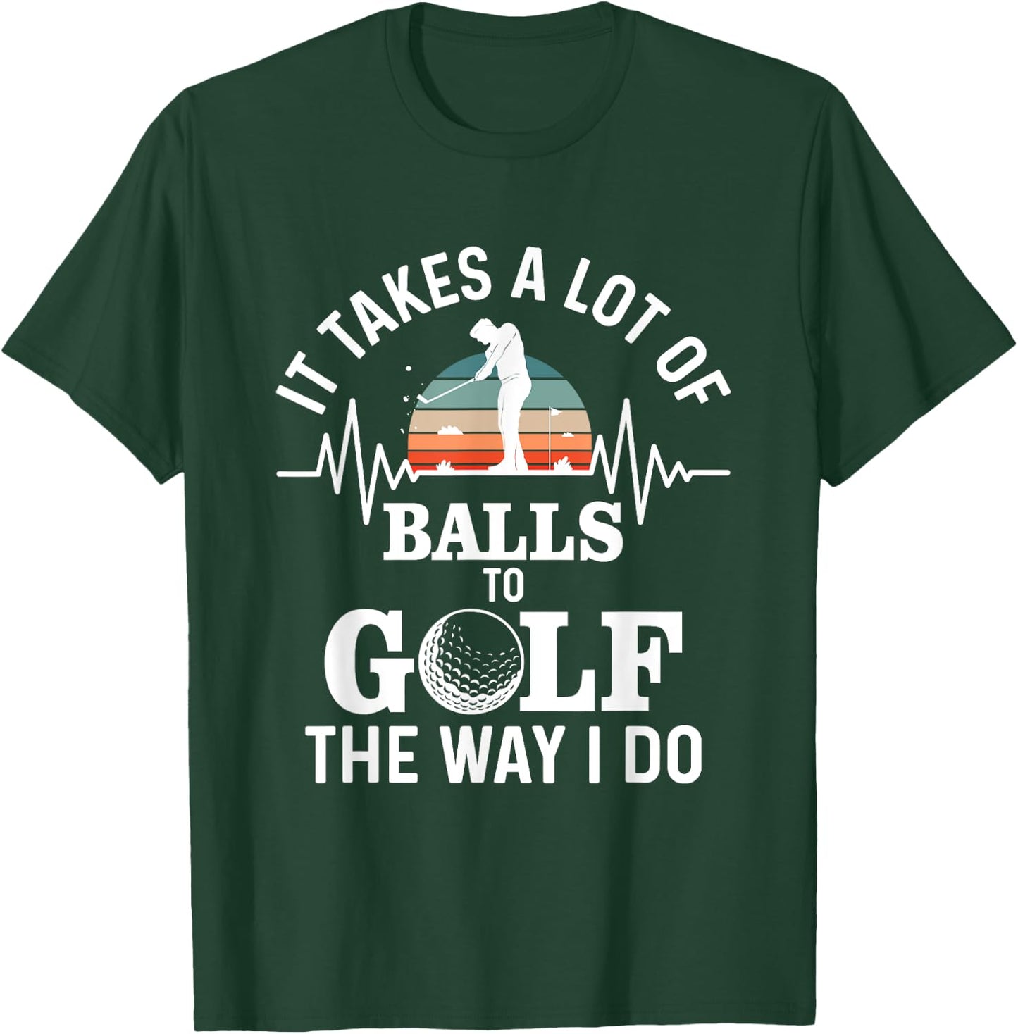 It takes a lot of balls to golf the way i do T-Shirt - T-Shirt | Forest