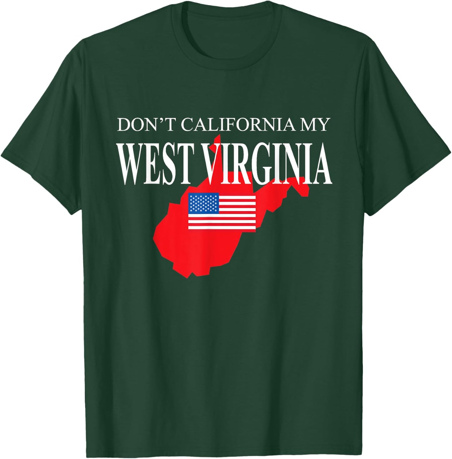 Don't California My West Virginia Anti Liberal Pro Trump T-Shirt - T-Shirt | Forest