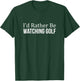 I'd Rather Be Watching Golf T-Shirt - T-Shirt | Forest