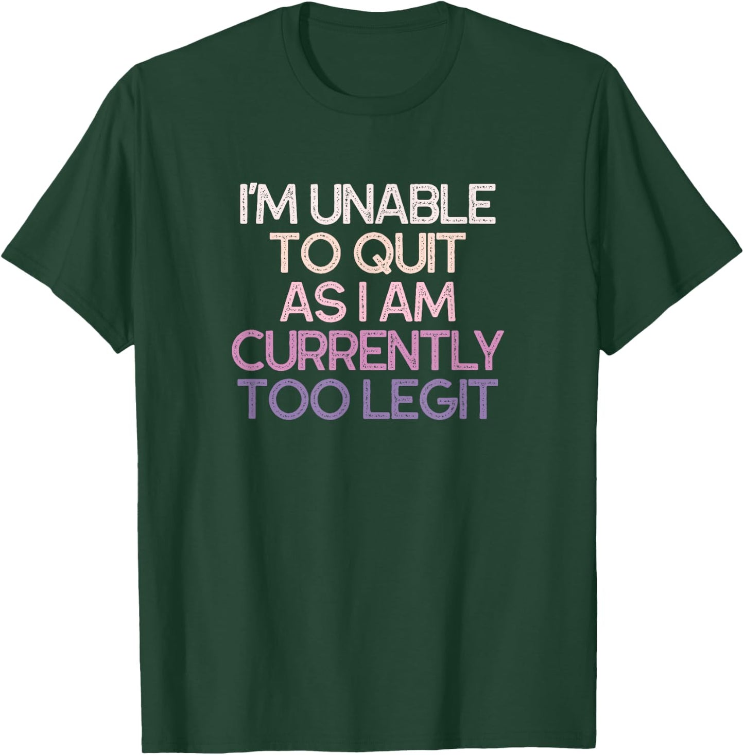 I'm Unable To Quit As I Am Currently Too Legit Funny T-Shirt - T-Shirt | Forest