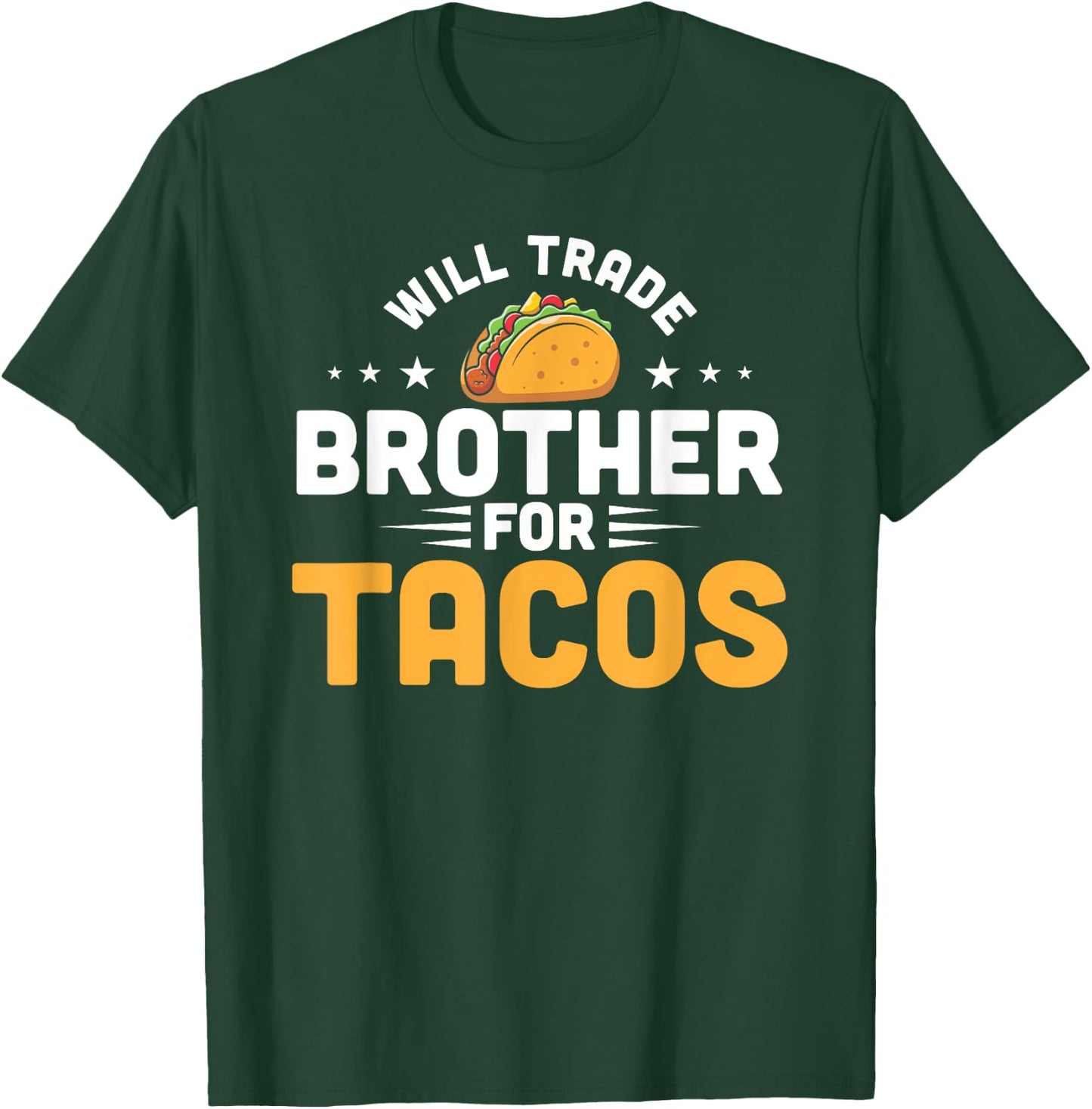 Will Trade Brother For Tacos Funny Humor Mexican Taco Lover T-Shirt - T-Shirt | Forest