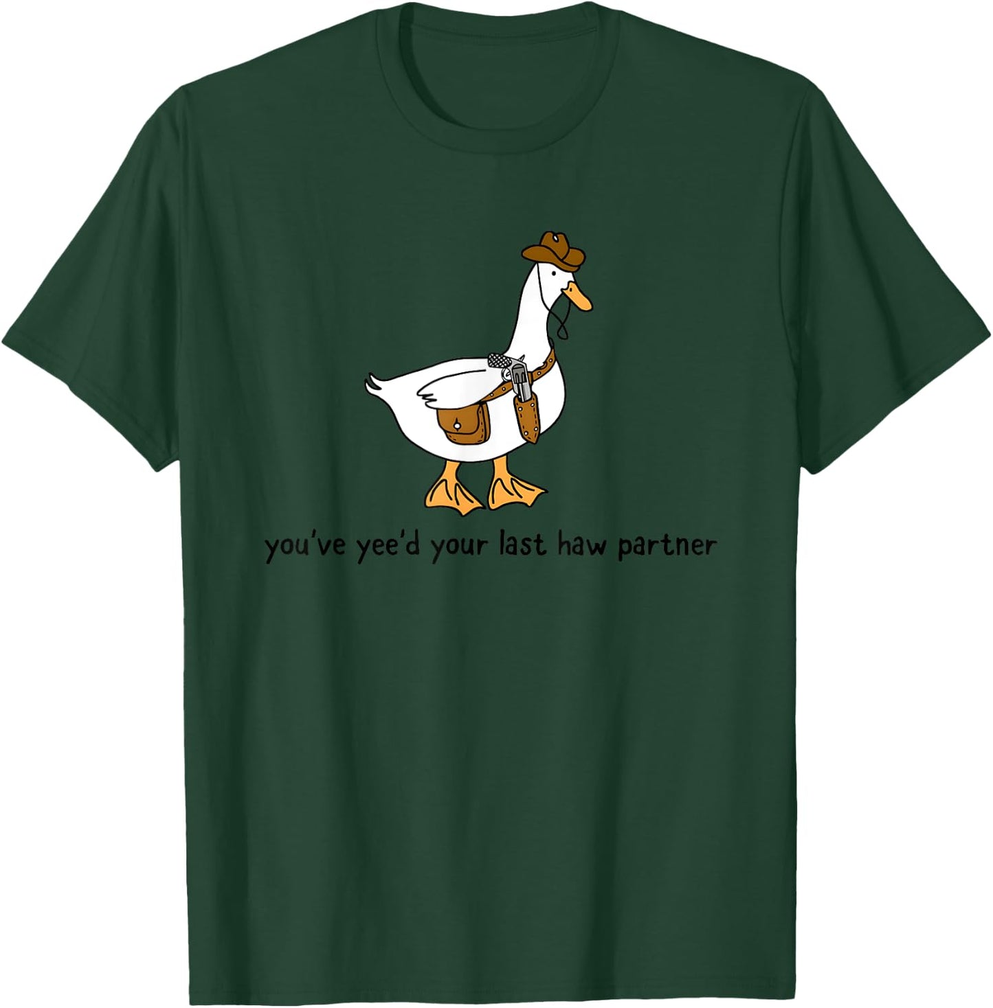 You’ve Yee’d Your Last Haw Partner Cowboy Duck T-Shirt - T-Shirt | Forest