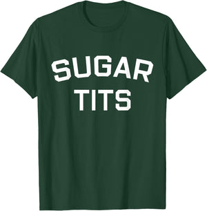 Sugar Tits Saying Sarcastic Quote T-Shirt - T-Shirt | Forest