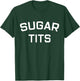 Sugar Tits Saying Sarcastic Quote T-Shirt - T-Shirt | Forest