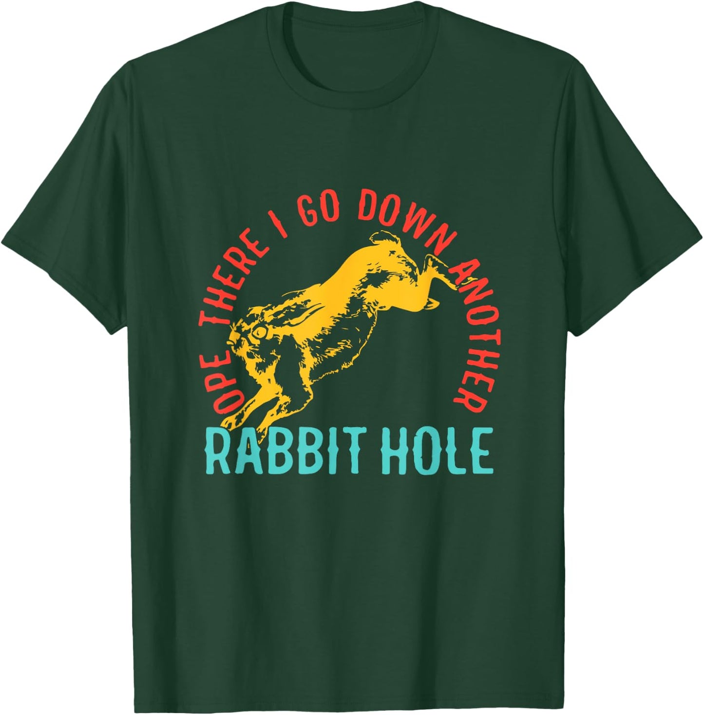 Ope There I Go Down Another Rabbit Hole T-Shirt - T-Shirt | Forest