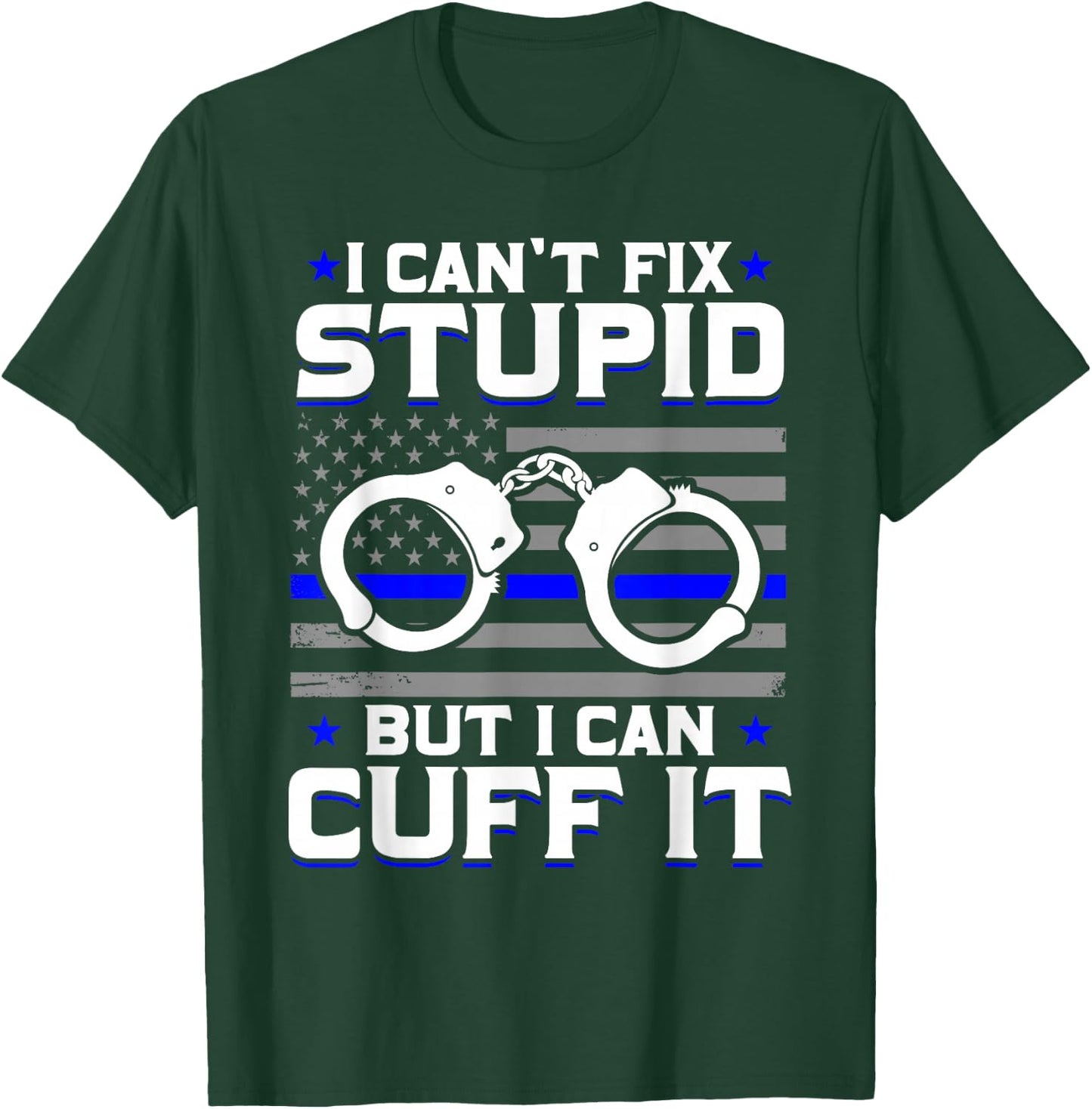 Cant Fix Stupid But I Can Cuff It Police T-Shirt - T-Shirt | Forest