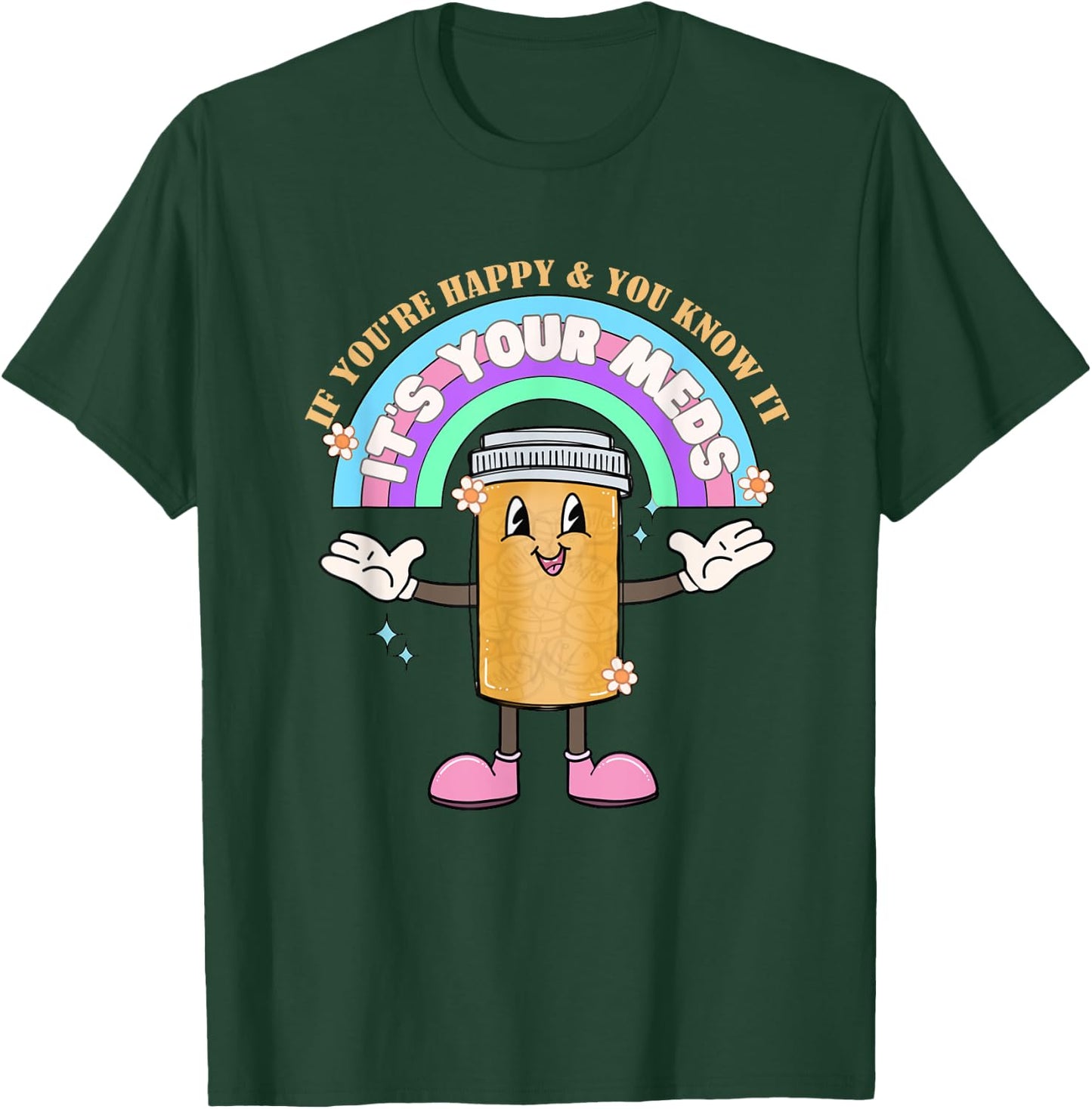 If You’re Happy & You Know It Its Your Meds Funny T-Shirt - T-Shirt | Forest