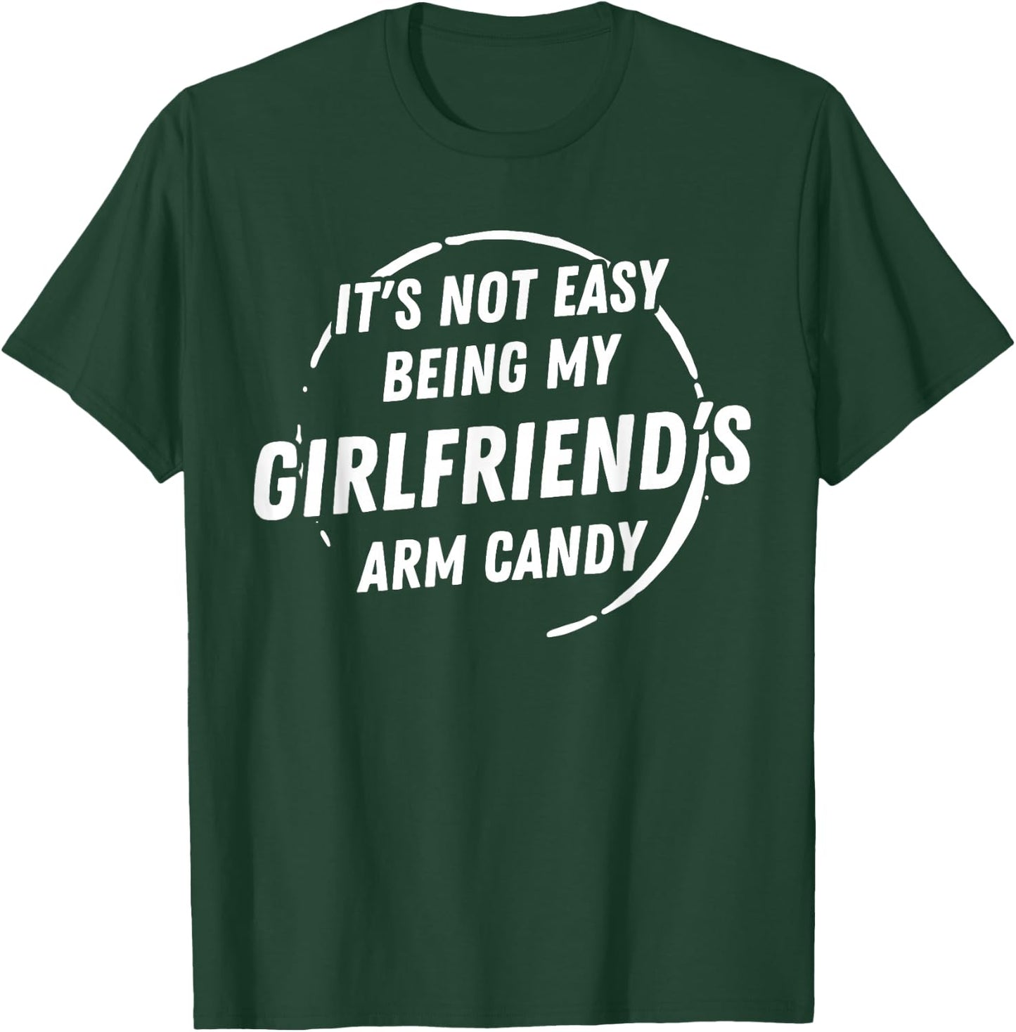 It's Not Easy Being My Girlfriend's Arm Candy Father's Day T-Shirt - T-Shirt | Forest