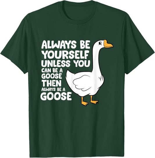 Always Be Yourself Unless You Can Be A Goose T-Shirt - T-Shirt | Forest