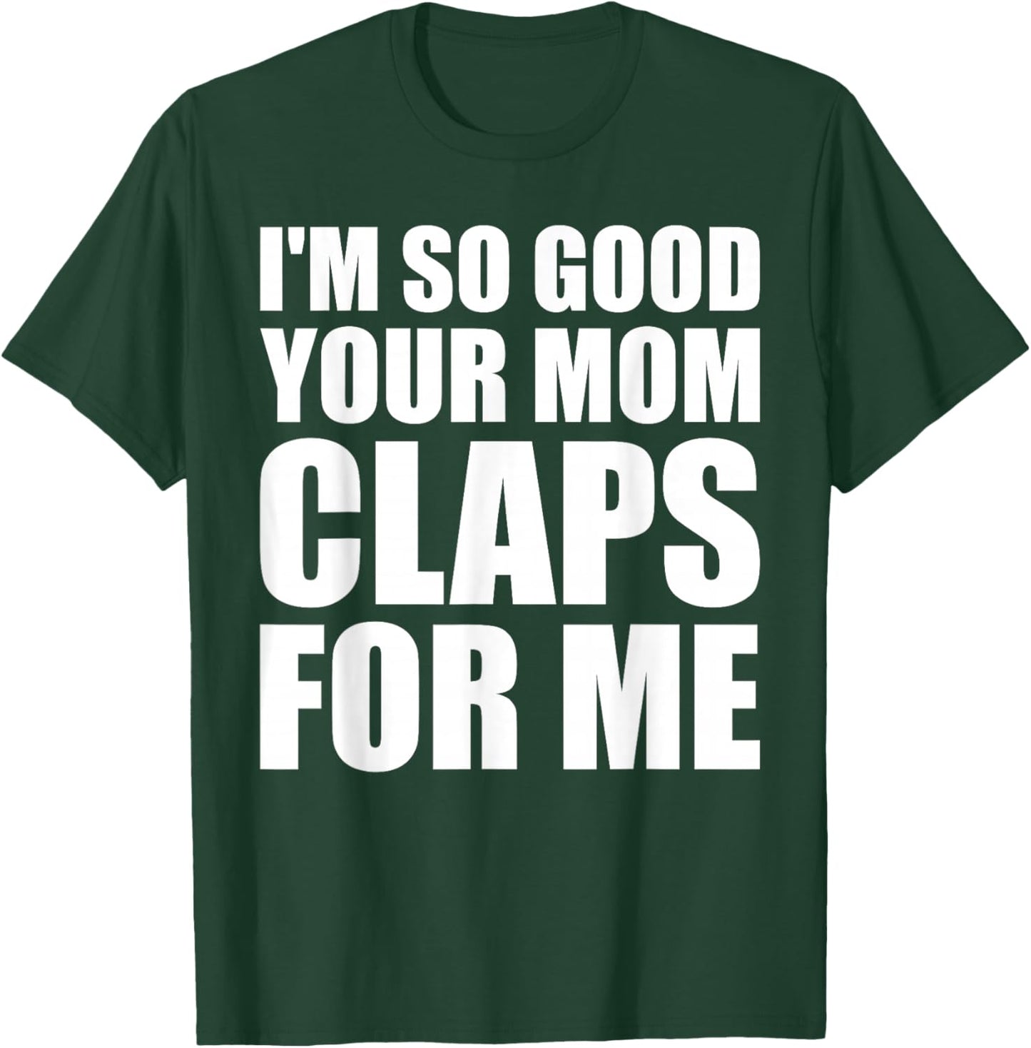 I'm So Good Your Mom Claps For Me Confident T-Shirt - T-Shirt | Forest