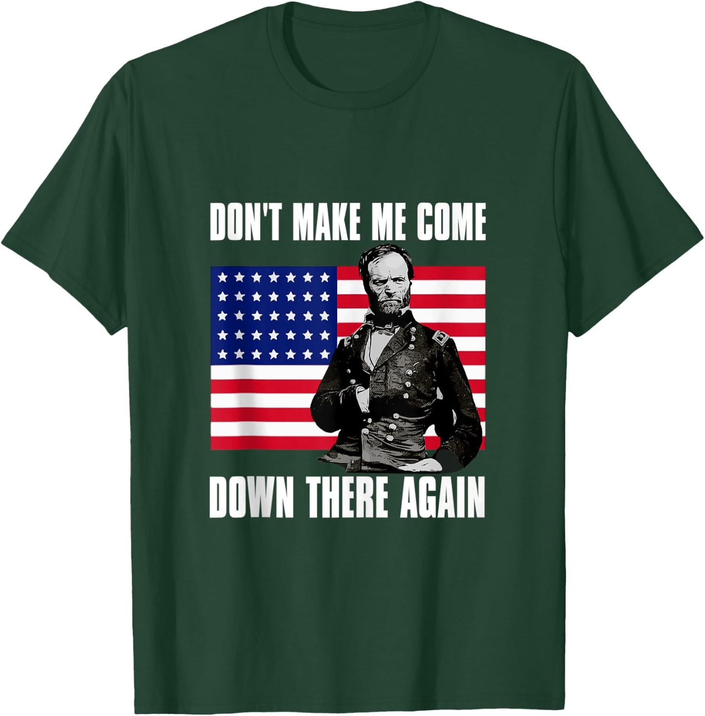 Make Me Come Down There Again | Funny General Sherman Shirt T-Shirt - T-Shirt | Forest