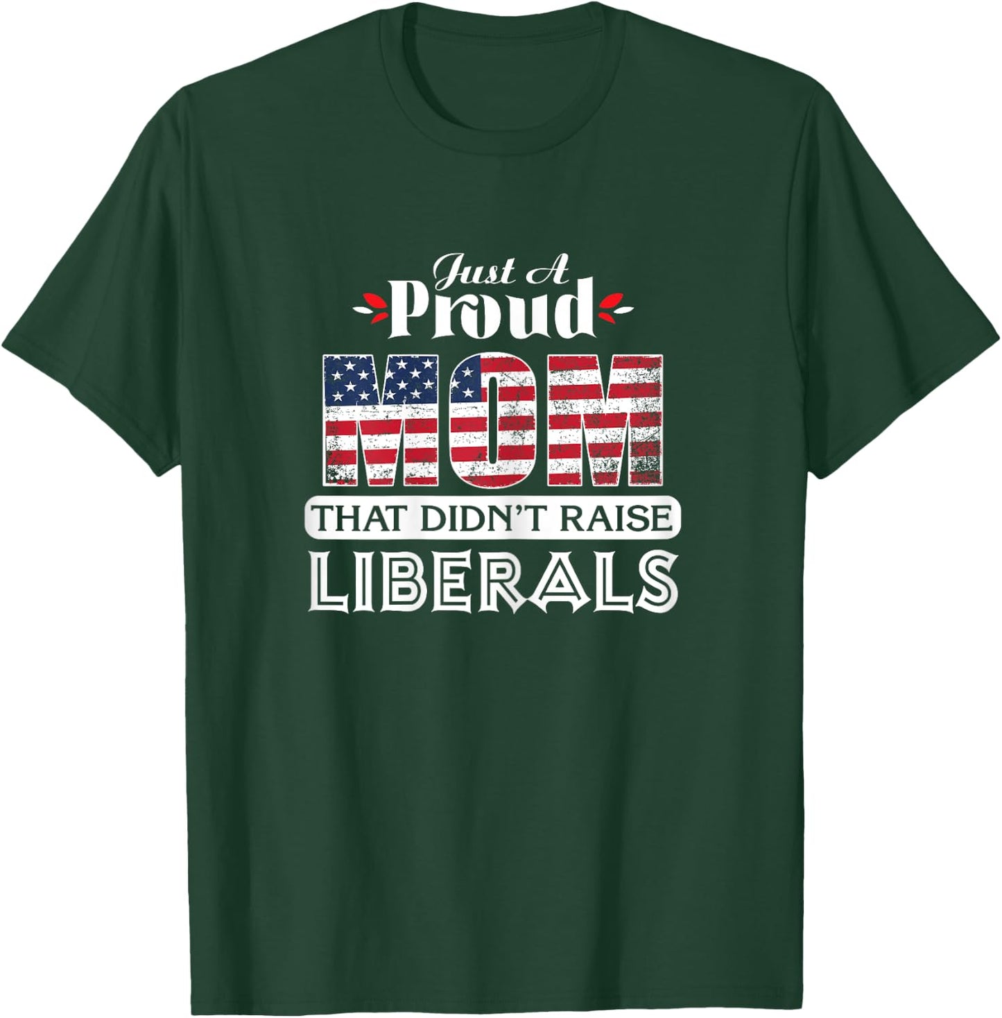 Just A Proud Mom That Didn't Raise Liberals T-Shirt - T-Shirt | Forest